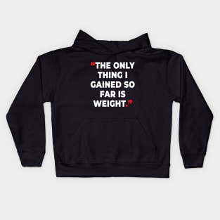 The only thing I gained so far  is weight. Kids Hoodie